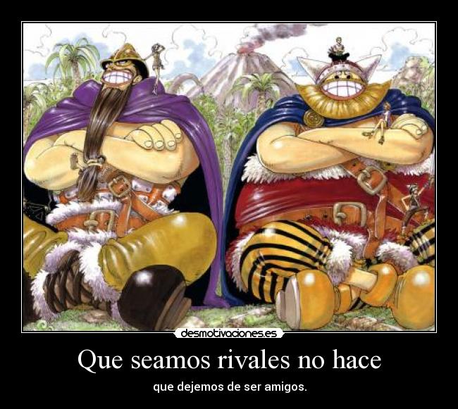 Que seamos rivales no hace - que dejemos de ser amigos.