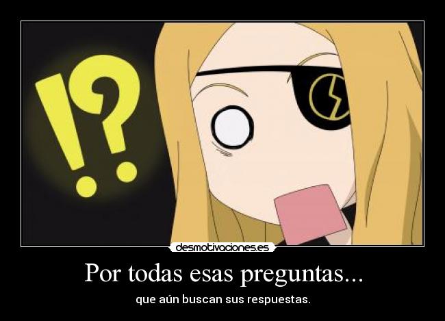 Por todas esas preguntas... - que aún buscan sus respuestas.