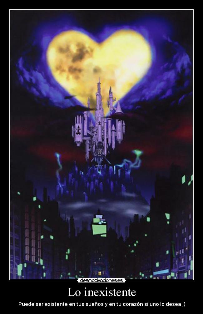 Lo inexistente - Puede ser existente en tus sueños y en tu corazón si uno lo desea ;)