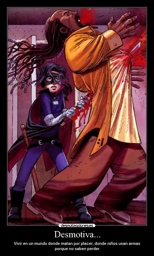 Desmotiva... - Vivir en un mundo donde matan por placer, donde niños usan armas
porque no saben perder