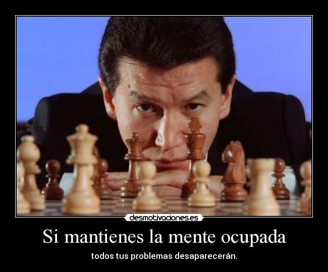 Si mantienes la mente ocupada - todos tus problemas desaparecerán.