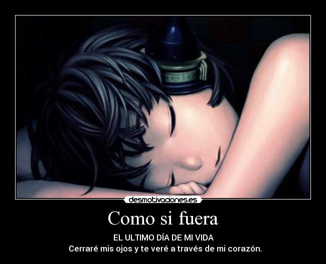 Como si fuera - EL ULTIMO DÍA DE MI VIDA
Cerraré mis ojos y te veré a través de mi corazón.