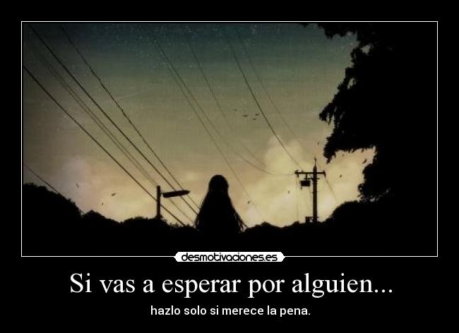 Si vas a esperar por alguien... -