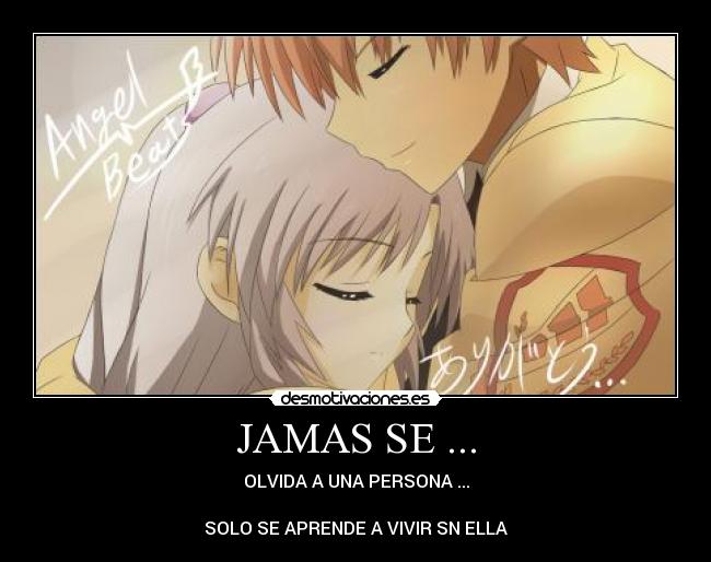 JAMAS SE ... - OLVIDA A UNA PERSONA ...
SOLO SE APRENDE A VIVIR SN ELLA
