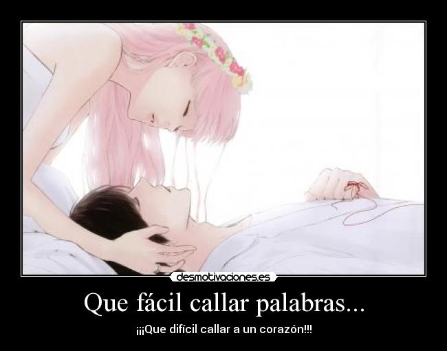 Que fácil callar palabras... - ¡¡¡Que difícil callar a un corazón!!!