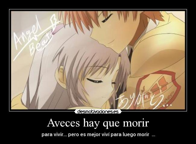 Aveces hay que morir - para vivir... pero es mejor viví para luego morir  ...