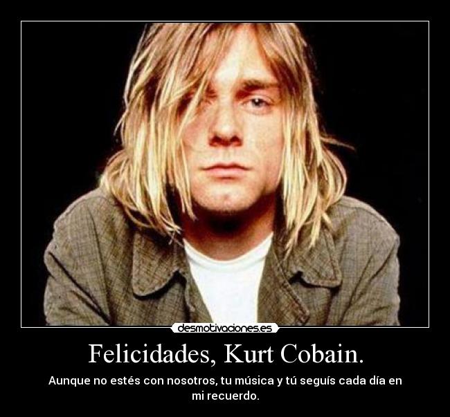 Felicidades, Kurt Cobain. -