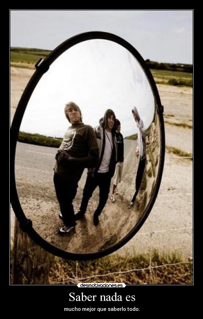 Saber nada es - mucho mejor que saberlo todo.