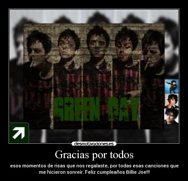 Gracias por todos - esos momentos de risas que nos regalaste, por todas esas canciones que
me hicieron sonreir. Feliz cumpleaños Billie Joe!!!