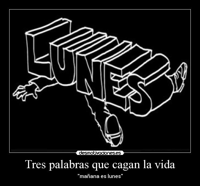 Tres palabras que cagan la vida - mañana es lunes