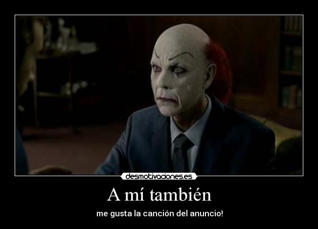 A mí también - me gusta la canción del anuncio!
