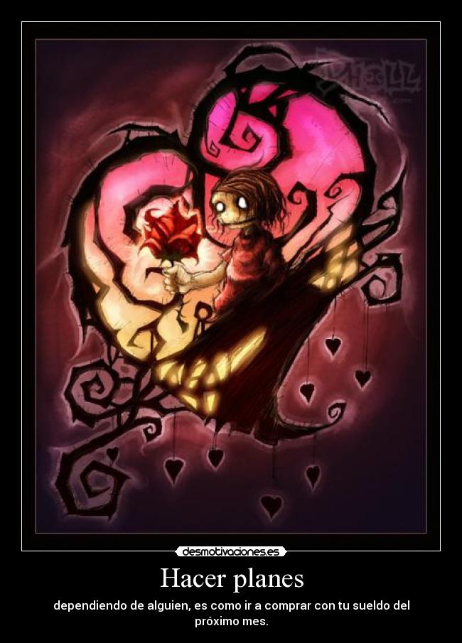 Hacer planes - dependiendo de alguien, es como ir a comprar con tu sueldo del próximo mes.