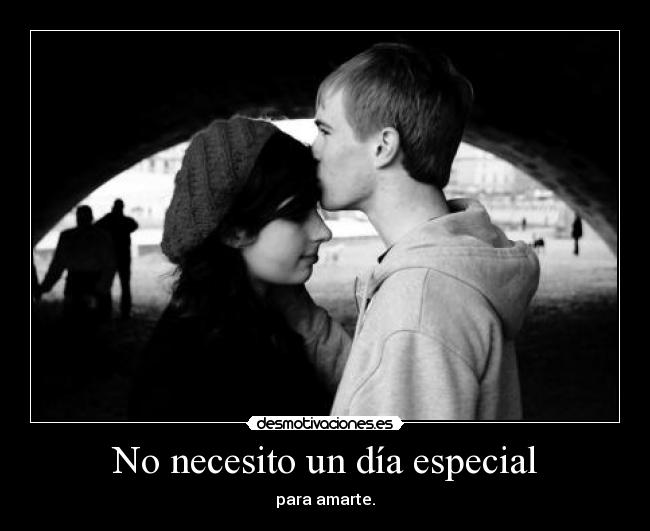 No necesito un día especial - para amarte.