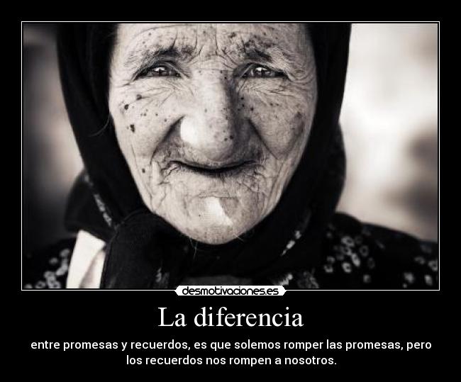 La diferencia - entre promesas y recuerdos, es que solemos romper las promesas, pero
los recuerdos nos rompen a nosotros.