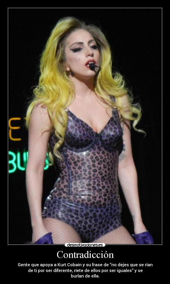 Contradicción - Gente que apoya a Kurt Cobain y su frase de “no dejes que se rían
de ti por ser diferente, ríete de ellos por ser iguales” y se
burlan de ella.