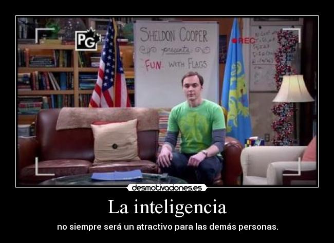 La inteligencia - no siempre será un atractivo para las demás personas.