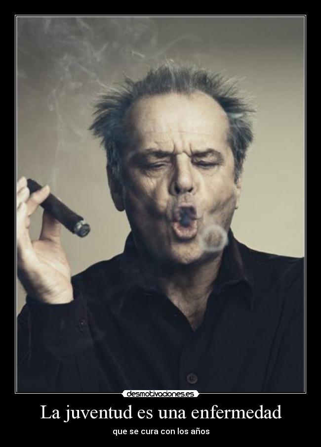 La juventud es una enfermedad - que se cura con los años