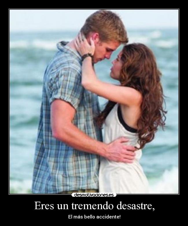 Eres un tremendo desastre, - 