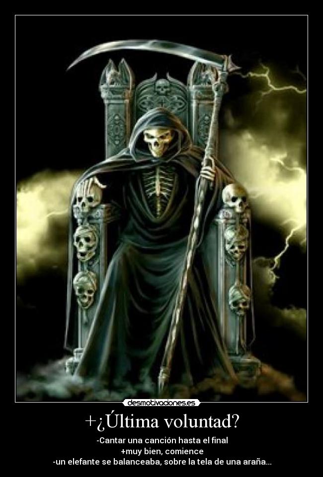+¿Última voluntad? - -Cantar una canción hasta el final
+muy bien, comience
-un elefante se balanceaba, sobre la tela de una araña...
