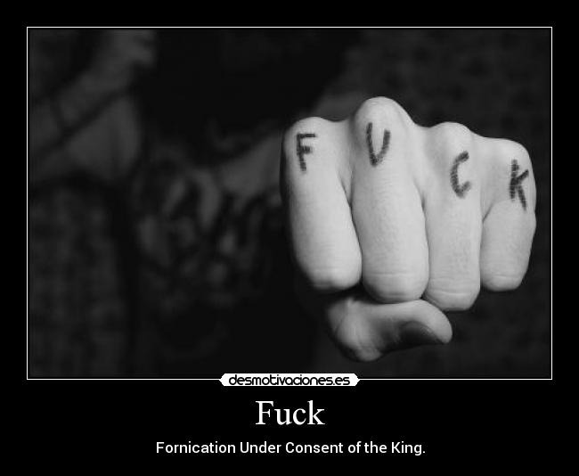 Fuck - Fornication Under Consent of the King.