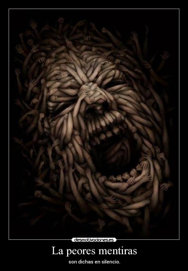 La peores mentiras - son dichas en silencio.