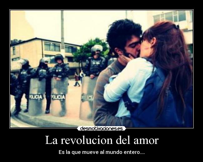 La revolucion del amor - Es la que mueve al mundo entero....