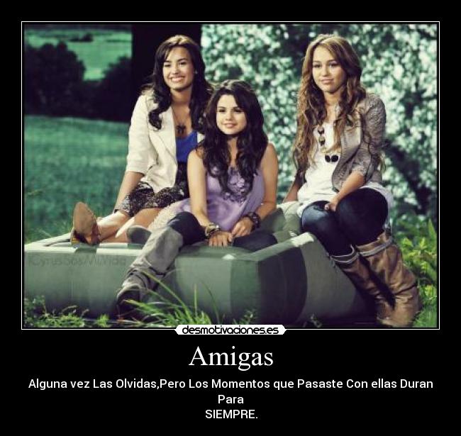 Amigas - Alguna vez Las Olvidas,Pero Los Momentos que Pasaste Con ellas Duran Para
SIEMPRE.