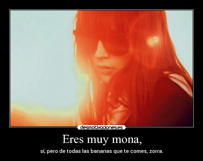Eres muy mona, -