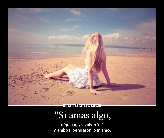 Si amas algo, -