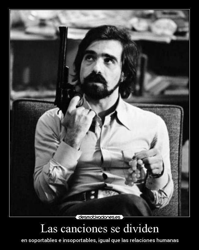 Las canciones se dividen - en soportables e insoportables, igual que las relaciones humanas