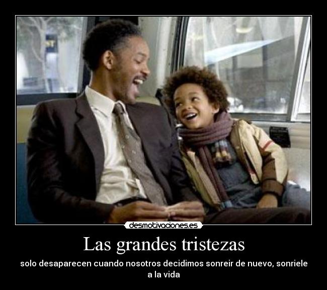 Las grandes tristezas - solo desaparecen cuando nosotros decidimos sonreir de nuevo, sonriele a la vida
