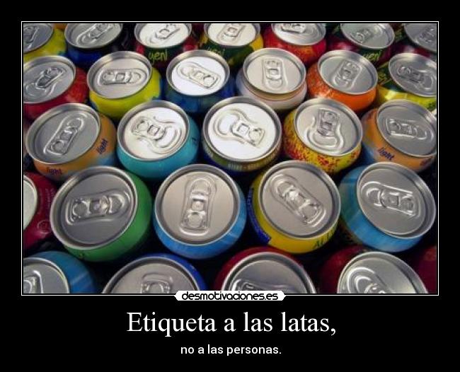 Etiqueta a las latas, - no a las personas.