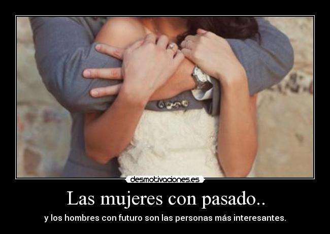 Las mujeres con pasado.. -