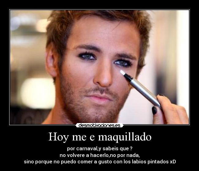 Hoy me e maquillado - por carnaval,y sabeis que ?
no volvere a hacerlo,no por nada,
sino porque no puedo comer a gusto con los labios pintados xD