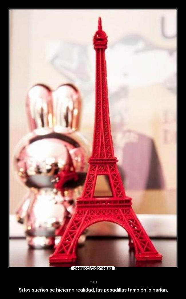... - Si los sueños se hicieran realidad, las pesadillas también lo harían.