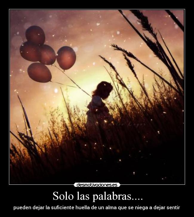 Solo las palabras.... - pueden dejar la suficiente huella de un alma que se niega a dejar sentir ♥