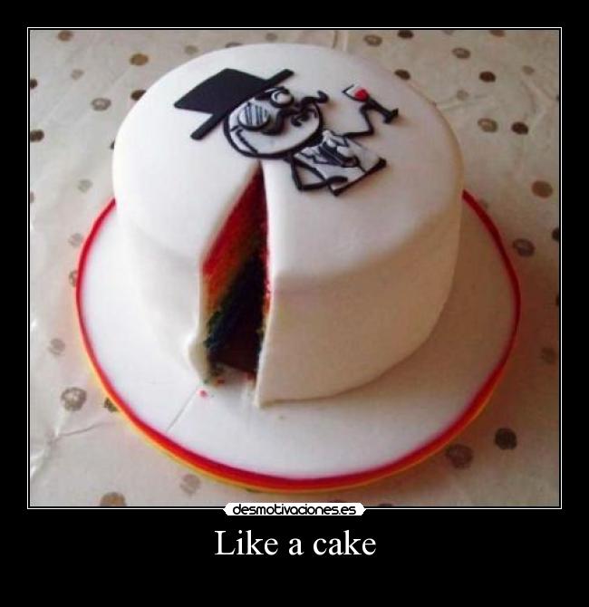 Like a cake -