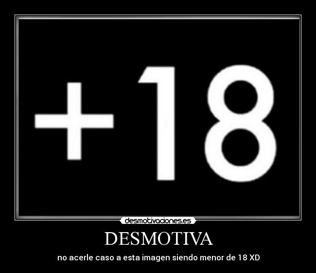 DESMOTIVA - no acerle caso a esta imagen siendo menor de 18 XD