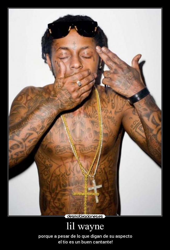 lil wayne - porque a pesar de lo que digan de su aspecto
el tio es un buen cantante!