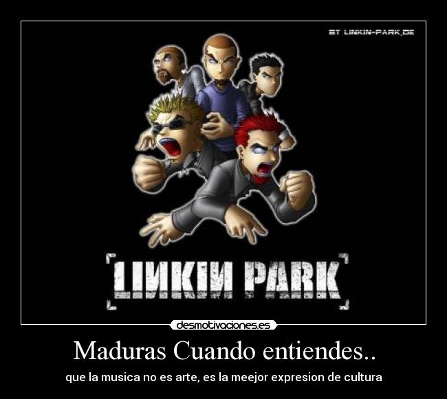 Maduras Cuando entiendes.. - que la musica no es arte, es la meejor expresion de cultura