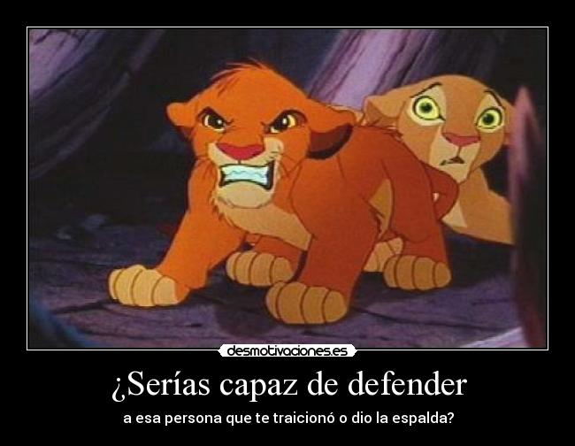 ¿Serías capaz de defender - a esa persona que te traicionó o dio la espalda?