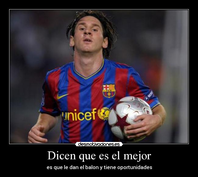 Dicen que es el mejor - es que le dan el balon y tiene oportunidades