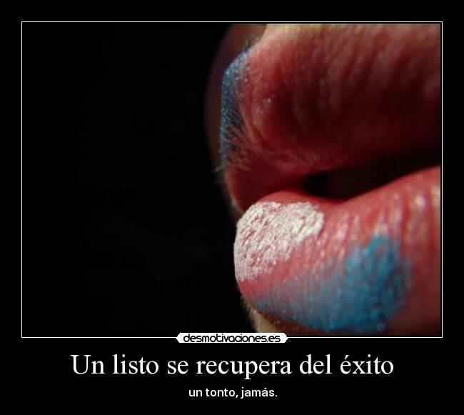 Un listo se recupera del éxito - un tonto, jamás.