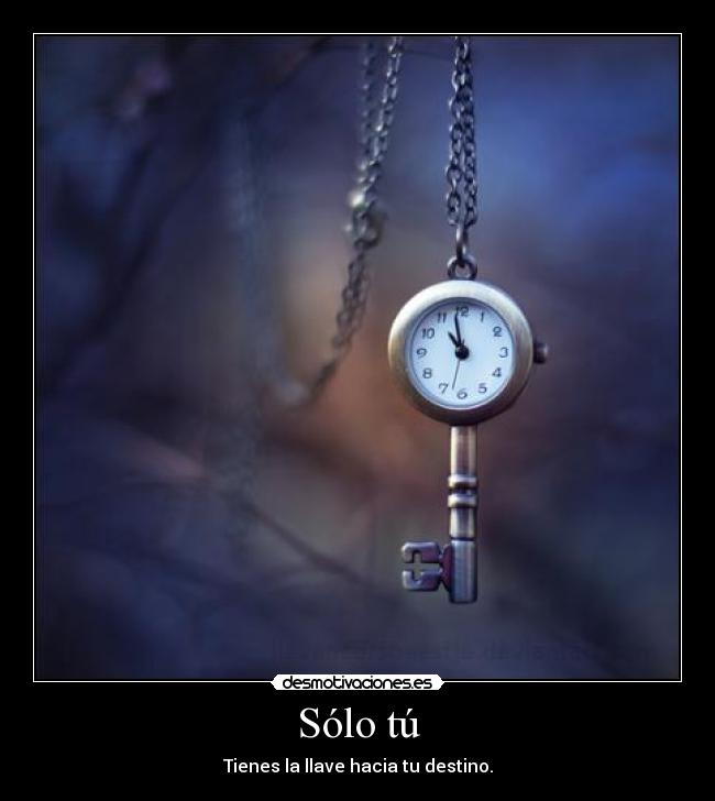 Sólo tú - Tienes la llave hacia tu destino.