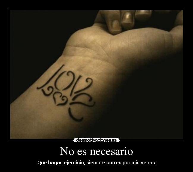 No es necesario - Que hagas ejercicio, siempre corres por mis venas.