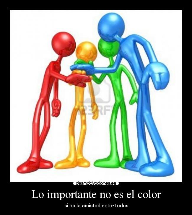 Lo importante no es el color - si no la amistad entre todos