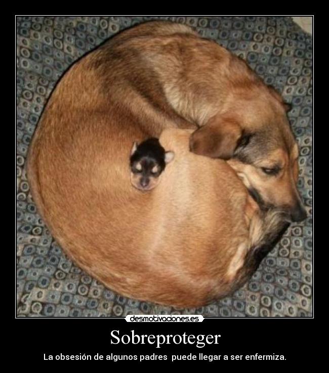 Sobreproteger - La obsesión de algunos padres puede llegar a ser enfermiza.