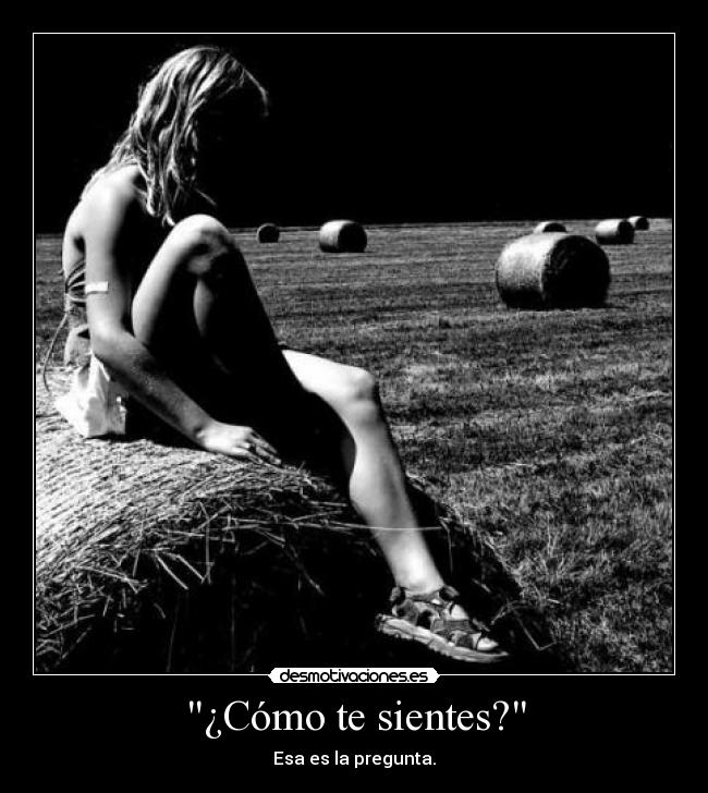 ¿Cómo te sientes? - Esa es la pregunta.