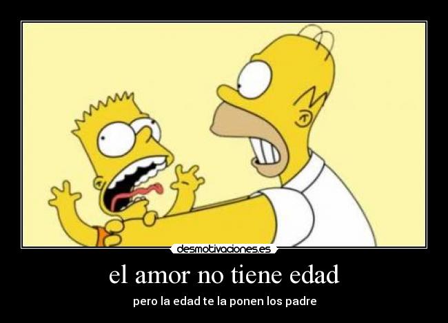 el amor no tiene edad - pero la edad te la ponen los padre