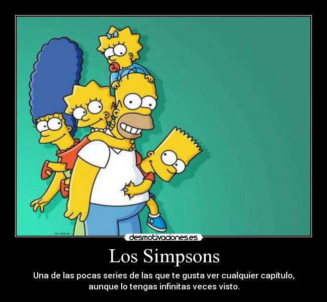 Los Simpsons - Una de las pocas series de las que te gusta ver cualquier capítulo,
aunque lo tengas infinitas veces visto.